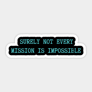 Surely-Not-Every-Mission-Is-Impossible Sticker